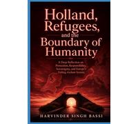 Holland, Refugees, and the Boundary of Humanity: A Deep Reflection on Protection, Responsibility, Sovereignty, and Europe’s Failing Asylum System