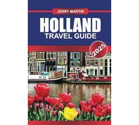 HOLLAND Travel Guide 2025: Explore the Heart of the Netherlands - Iconic Landscapes, Historic Cities, and Rich Cultural Heritage