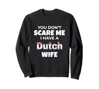 Hollande, tu ne me Fais Pas Peur, J'Ai Une Femme hollandaise Sweatshirt
