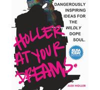 Holler at Your Dreams: Dangerously Inspiring Ideas for the Wildly Dope Soul