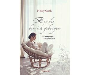 Holley Gerth Anja Findeis Bei dir bin ich geborgen: 52 Ermutigungen aus (Relié)