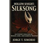 Hollow Knight: Silksong: An Expert Analysis of Design, Lore, and Gameplay Mastery