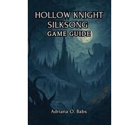 HOLLOW KNIGHT SILKSONG Game Guide: Conquer Epic Challenges, defeat towering bosses and navigate treacherous landscapes with expert strategies