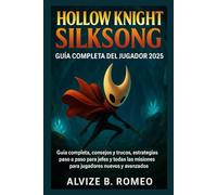 HOLLOW KNIGHT SILKSONG GUÍA COMPLETA DEL JUGADOR 2025: Guía completa, consejos y trucos, estrategias paso a paso para jefes y todas las misiones para jugadores nuevos y avanzados.