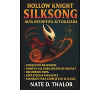 Hollow Knight: Silksong: Guía definitiva actualizada: Domina Pharloom, descubre los secretos de Hornet, guía esencial con estrategias, tácticas y consejos para completar el juego