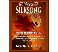 Hollow Knight : Silksong - Guide complet du jeu: Stratégies pour terminer le jeu à 100 %, lieux secrets et tactiques d'experts contre les boss