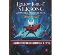 HOLLOW KNIGHT SILKSONG: LA GUÍA OFICIAL COMPLETA DEL JUEGO: La guía definitiva para completar el 112% con todos los jefes, configuraciones, finales, secretos y contenido de la expansión 2026.