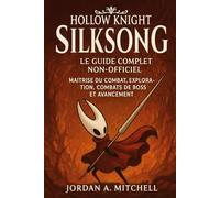 Hollow Knight : Silksong - Le guide complet non officiel: Maîtrise du combat, de l'exploration, des combats de boss et de la progression avancée