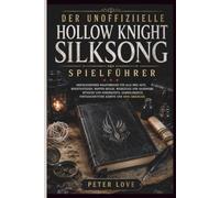 Hollow Knight Silksong Spielführer: Abschließender Walkthrough für alle drei Akte, Bossstrategien, Wappen-Builds, Werkzeuge und Handwerk, Wünsche und ... fortgeschrittene Kämpfe und 100%-Abschluss