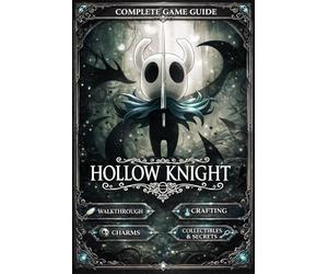 Hollow Knight ULTIMATE GUIDE 2026 The Complete Strategy Guide & Walkthrough to Master Every Area, Boss, and Mechanic - From Beginner to Pro