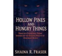 Hollow Pines and Hungry Things - Dark and Unnatural Poems Inspired by the Strange Beauty of Downeast Maine