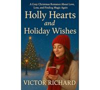 Holly Hearts and Holiday Wishes: A Cozy Christmas Romance About Love, Loss, and Finding Magic Again