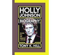 HOLLY JOHNSON BIOGRAPHY: The Rise, Fall, and Rebirth of a Pop Icon