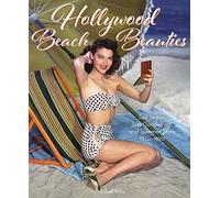 Hollywood Beach Beauties: Sea Sirens, Sun Goddesses, and Summer Style 1930-1970 - A Collector's Treasure Featuring Marilyn Monroe, Audrey Hepburn, and Elizabeth Taylor