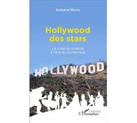 Hollywood des stars La crise du cinéma à l'ère du numérique - Antoine Matta - L'harmattan - broché - Etude