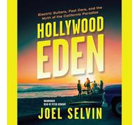 Hollywood Eden Lib/E: Electric Guitars, Fast Cars, and the Myth of the California Paradise