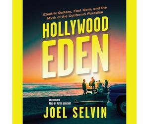 Hollywood Eden Lib/E: Electric Guitars, Fast Cars, and the Myth of the California Paradise