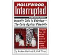 Hollywood, Interrupted: Insanity Chic in Babylon--The Case Against Celebrity Breitbart, Andrew, Ebner, Mark (Auteur)
