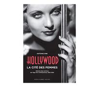 Hollywood, la cité des femmes: Histoires des actrices de l'âge d'or d'Hollywood, 1930-1955