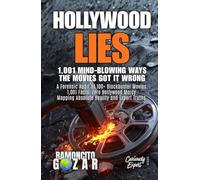 HOLLYWOOD LIES: 1,001 Mind-Blowing Ways the Movies Got it Wrong: A Forensic Audit of 100+ Blockbuster Movies. 1,001 Facts. Zero Hollywood Mercy. Mapping Absolute Reality and Expert Truths.