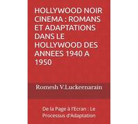 HOLLYWOOD NOIR CINEMA : ROMANS ET ADAPTATIONS DANS LE HOLLYWOOD DES ANNEES 1940 A 1950: De la Page à l'Ecran : Le Processus d'Adaptation