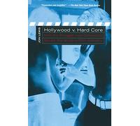 Hollywood V. Hard Core: How the Struggle over Censorship Created the Modern Film Industry
