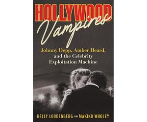 Hollywood Vampires: Johnny Depp, Amber Heard, and the Celebrity Exploitation Machine