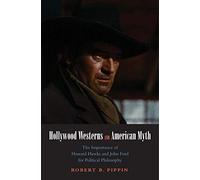 Hollywood Westerns and American Myth: The Importance of Howard Hawks and John Ford for Political Philosophy