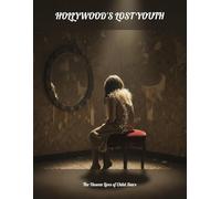 Hollywood'S Lost Youth: The Unseen Lives Of Child Stars