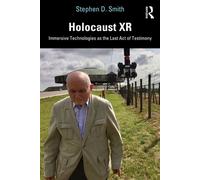 Holocaust XR Immersive Technologies as the Last Act of Testimony - Stephen D. Smith - Routledge - ebook (ePub) - Livre