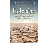 Holocène - Comment Le Climat A Changé Le Destin De L'humanité