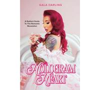 Hologram Heart: A Radiant Guide To The Romantic Revolution