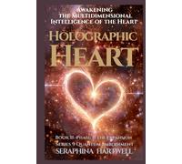 HOLOGRAPHIC HEART: Awakening the Multidimensional Intelligence of the Heart :Series 9 Quantum Embodiment Phase: II The Expansion Book 11