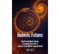 Holonic Future: How Decentralized Systems, Community Currencies & Network States Will Re-shape the World