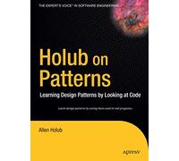 Holub on Patterns: Learning Design Patterns by Looking at Code