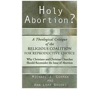 Holy Abortion? A Theological Critique Of The Religious Coalition For Reproductive Choice