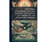 Holy Bible, Containing the Old and New Testaments, According to the Authorized Version