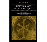 Holy Bishops in Late Antiquity: The Nature of Christian Leadership in an Age of Transition