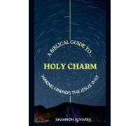 Holy Charm - A Biblical Guide To Making Friends The Jesus Way
