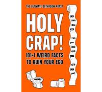 Holy Crap! 101+1 Weird Facts To Ruin Your Ego: A Brutal Comedy Roast in Print Featuring Absurd Truths, Gross Facts & Useless Knowledge - The Perfect White Elephant Gift for Anyone