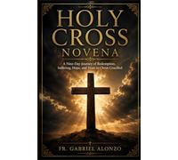 HOLY CROSS NOVENA: A Nine-Day Journey of Redemption, Suffering, Hope, and Trust in Christ Crucified.