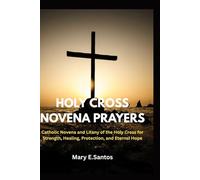 HOLY CROSS NOVENA PRAYERS: Catholic Novena and Litany of the Holy Cross for Strength, Healing, Protection, and Eternal Hope