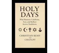 Holy Days: Why Humans Celebrate, Fast, and Reflect Across Traditions