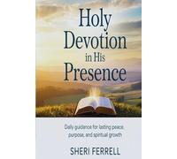 Holy Devotion In His Presence: Daily Guidance for Lasting Peace, Purpose, and Spiritual Growth