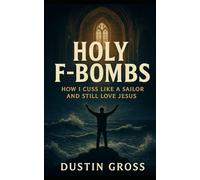 Holy F-Bombs: How I Cuss Like a Sailor and Still Love Jesus