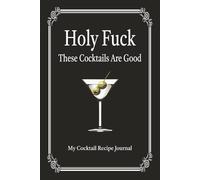 Holy F* These Cocktails Are Good: Blank Minimalist Cocktail and Mixed Drink Recipe Book | 6x9 inches 100+ Alcoholic Beverages | Gift for Bartenders, Mixologists, Cocktail Lovers
