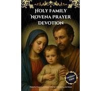 Holy Family Novena Prayer Devotion: Powerful Prayers and Scriptures for Love, Unity, and Grace