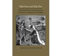 Holy Feast and Holy Fast: The Religious Significance of Food to Medieval Women