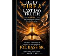 HOLY FIRE & LAST DAY TRUTHS Volume 7: Twelve Messages on Faith, Endurance, Revival, and Eternal Hope