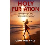 Holy Flirtation: Dating with Faith, Sass, and Zero Shame for Single & Divorced Women Over 30: Overcome the Seven Deadly Sins of Modern Christian Dating with Boundaries and Real Talk